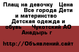 Плащ на девочку › Цена ­ 1 000 - Все города Дети и материнство » Детская одежда и обувь   . Чукотский АО,Анадырь г.